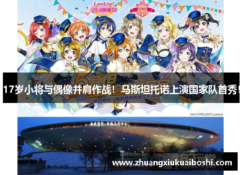 17岁小将与偶像并肩作战！马斯坦托诺上演国家队首秀！