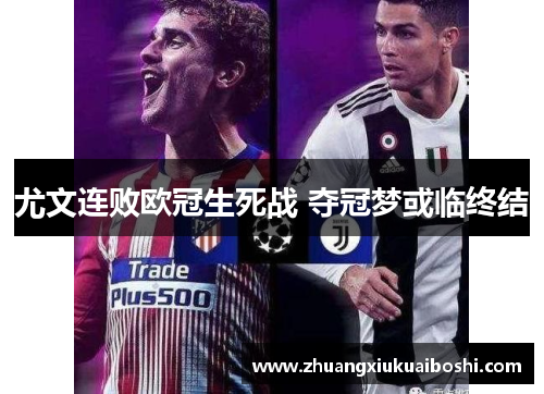 尤文连败欧冠生死战 夺冠梦或临终结